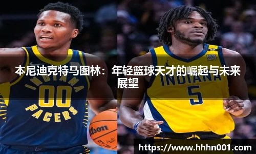 本尼迪克特马图林：年轻篮球天才的崛起与未来展望