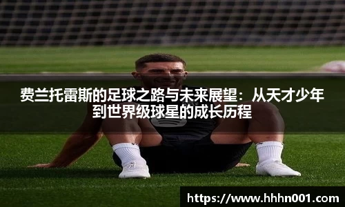 费兰托雷斯的足球之路与未来展望：从天才少年到世界级球星的成长历程
